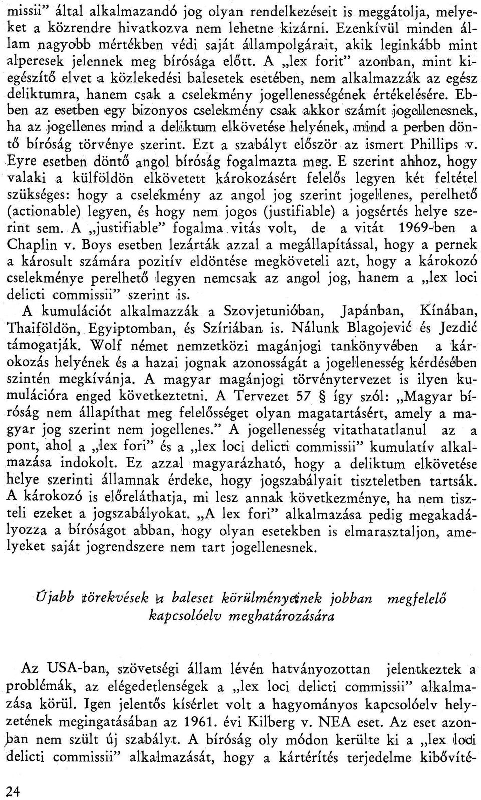 A lex forit" azonban, mint kiegészítő elvet a közlekedési balesetek esetében, nem alkalmazzák az egész deliktumra, hanem csak a cselekmény jogellenességének értékelésére.