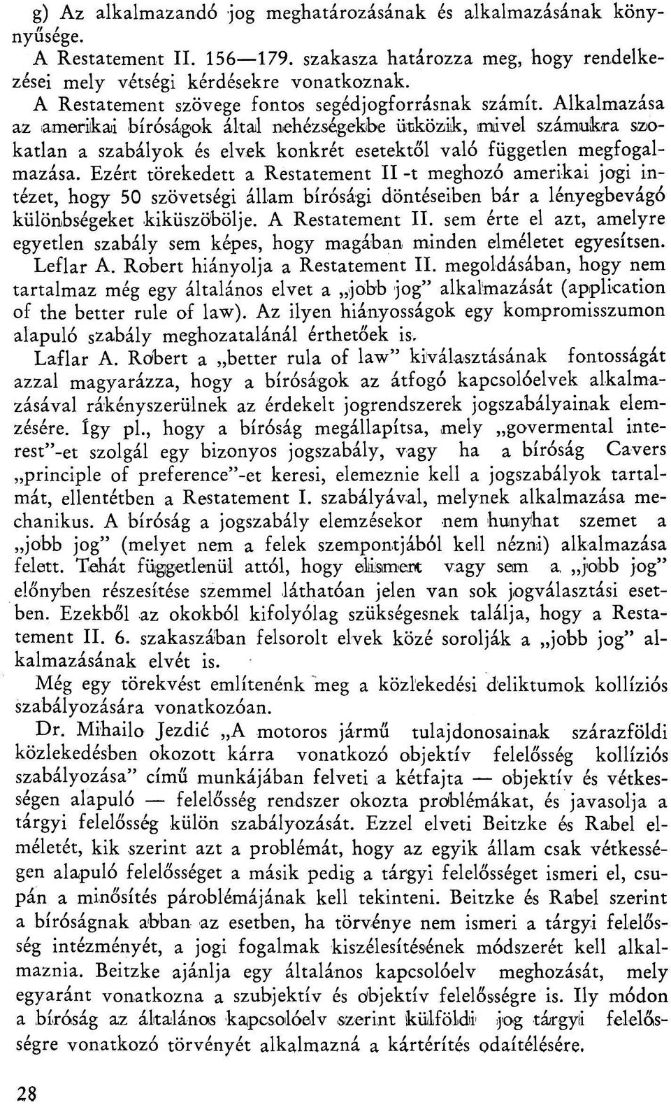 Alkalmazása az amerikai bíróságok által nehézségekbe ütközik, imável számukra szokatlan a szabályok és elvek konkrét esetektől való független megfogalmazása.