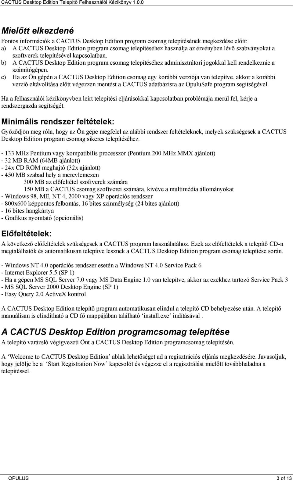 c) Ha az Ön gépén a CACTUS Desktop Edition csomag egy korábbi verziója van telepítve, akkor a korábbi verzió eltávolítása előtt végezzen mentést a CACTUS adatbázisra az OpuluSafe program segítségével.