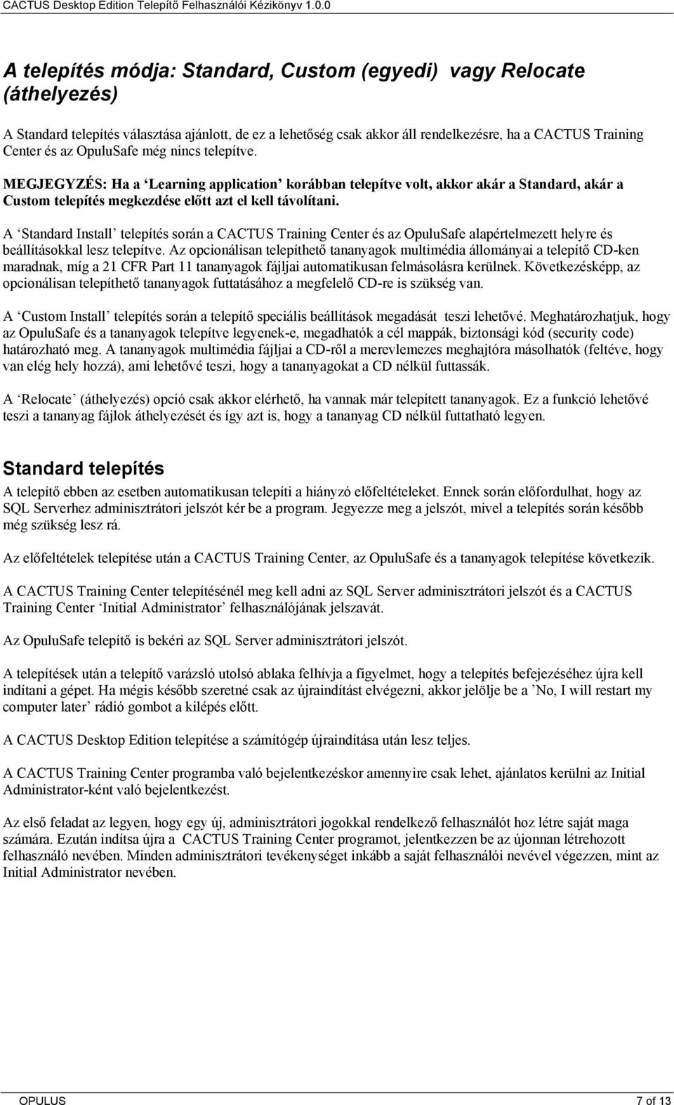 A Standard Install telepítés során a CACTUS Training Center és az OpuluSafe alapértelmezett helyre és beállításokkal lesz telepítve.