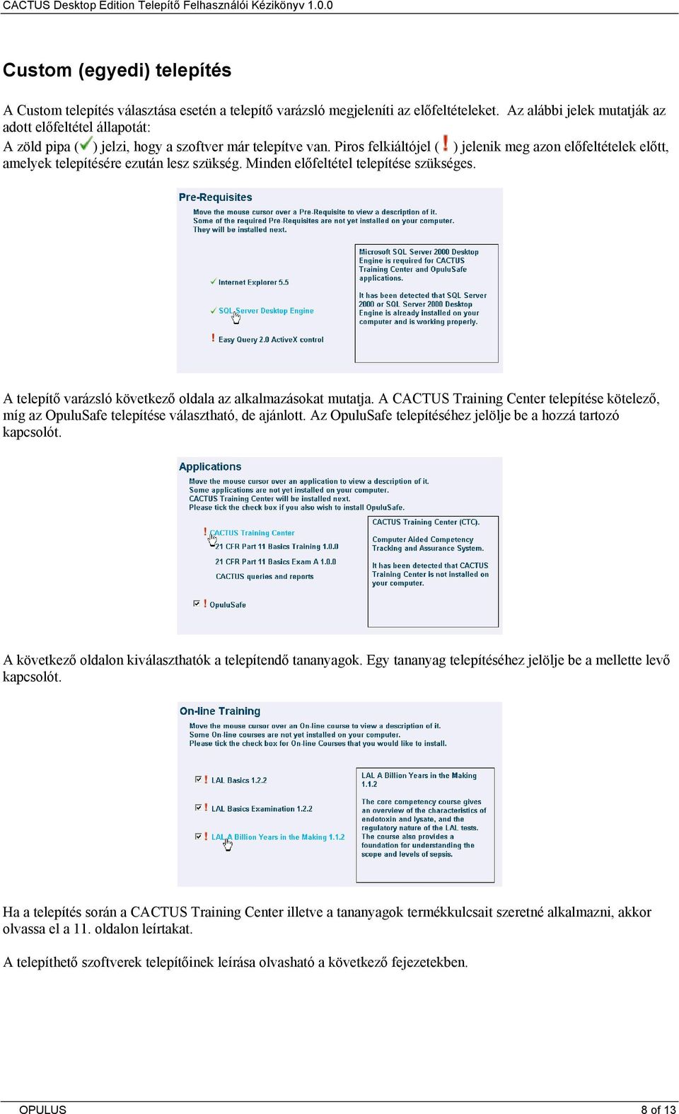 Piros felkiáltójel ( ) jelenik meg azon előfeltételek előtt, amelyek telepítésére ezután lesz szükség. Minden előfeltétel telepítése szükséges.