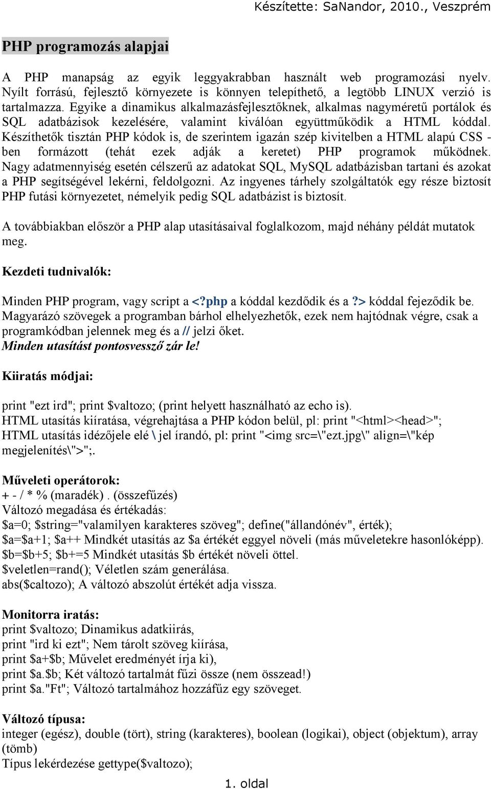 Készíthetők tisztán PHP kódok is, de szerintem igazán szép kivitelben a HTML alapú CSS - ben formázott (tehát ezek adják a keretet) PHP programok működnek.