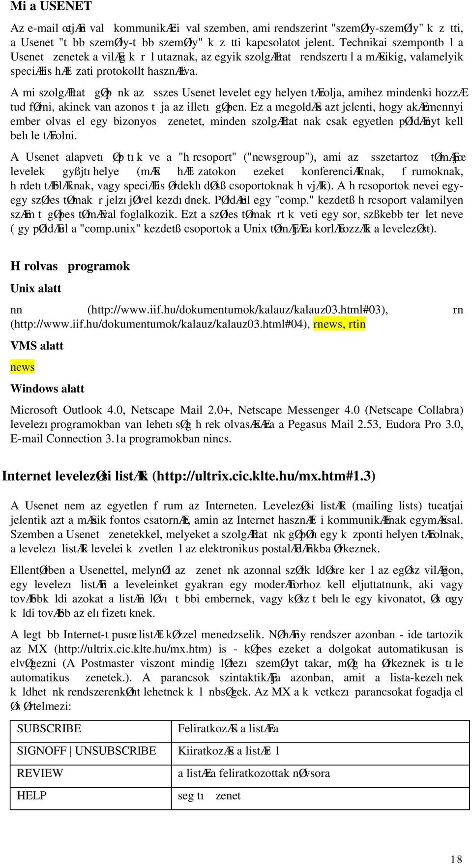 A mi szolgæltat gøp nk az sszes Usenet levelet egy helyen tærolja, amihez mindenki hozzæ tud førni, akinek van azonos t ja az illetı gøpen.