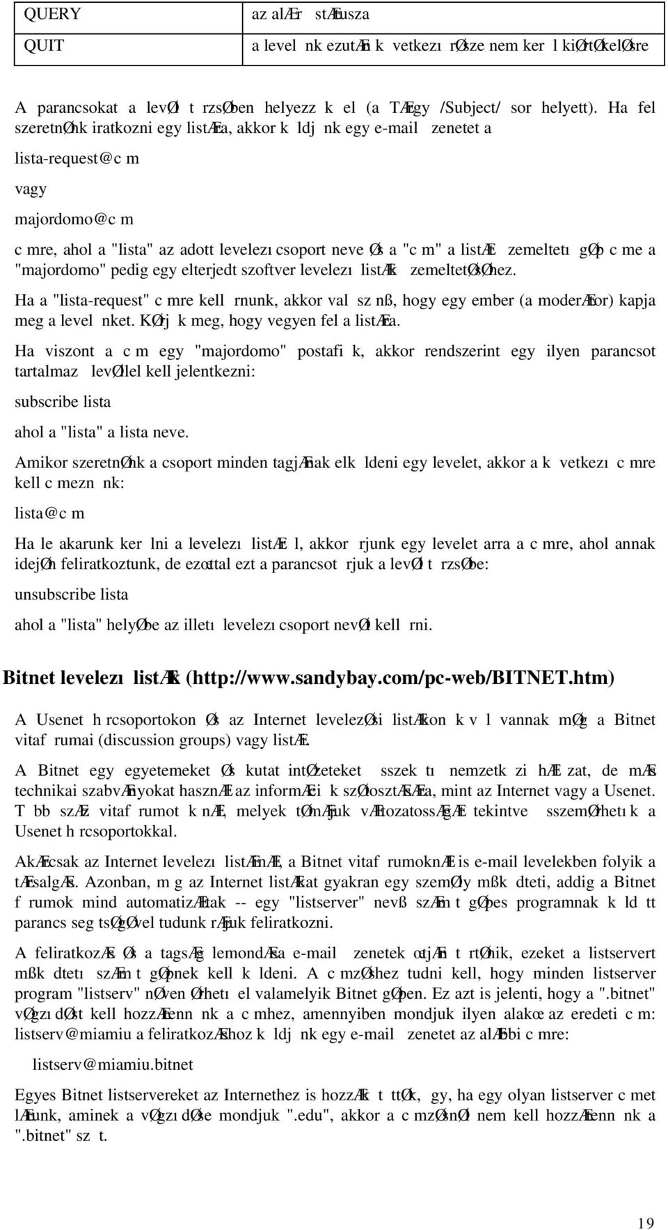 c me a "majordomo" pedig egy elterjedt szoftver levelezı listæk zemeltetøsøhez. Ha a "lista-request" c mre kell rnunk, akkor val sz nß, hogy egy ember (a moderætor) kapja meg a level nket.