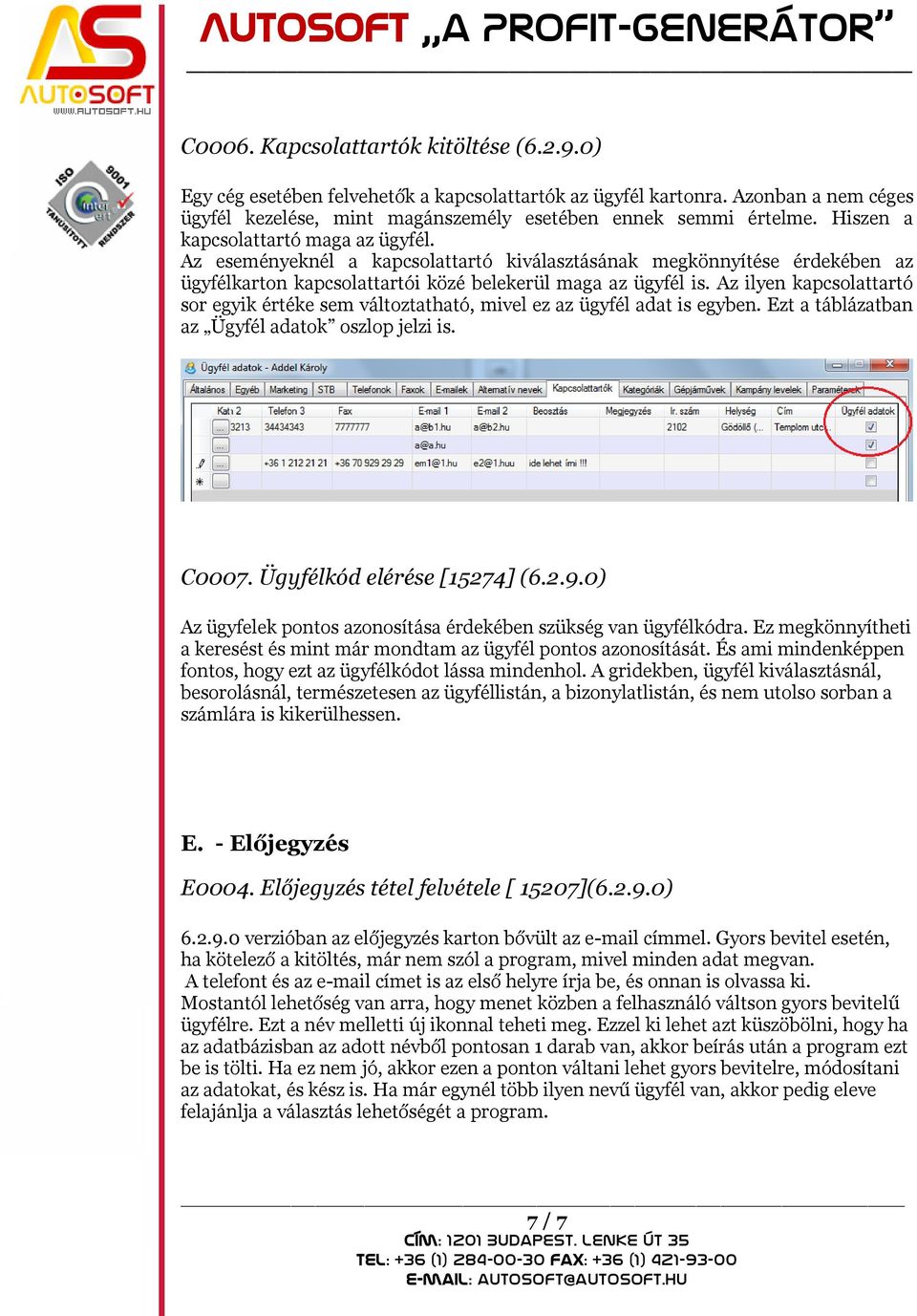 Az ilyen kapcsolattartó sor egyik értéke sem változtatható, mivel ez az ügyfél adat is egyben. Ezt a táblázatban az Ügyfél adatok oszlop jelzi is. C0007. Ügyfélkód elérése [15274] (6.2.9.