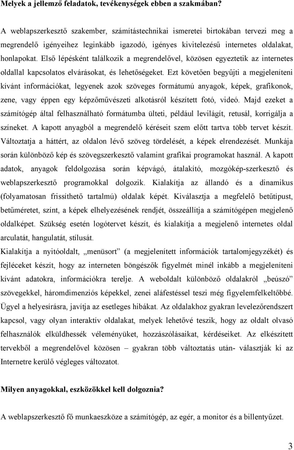 Első lépésként találkozik a megrendelővel, közösen egyeztetik az internetes oldallal kapcsolatos elvárásokat, és lehetőségeket.