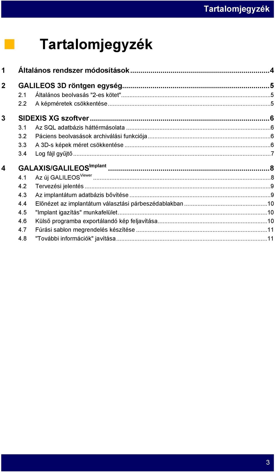 ..7 4 GALAXIS/GALILEOS Implant...8 4.1 Az új GALILEOS Viewer...8 4.2 Tervezési jelentés...9 4.3 Az implantátum adatbázis bővítése...9 4.4 Előnézet az implantátum választási párbeszédablakban.