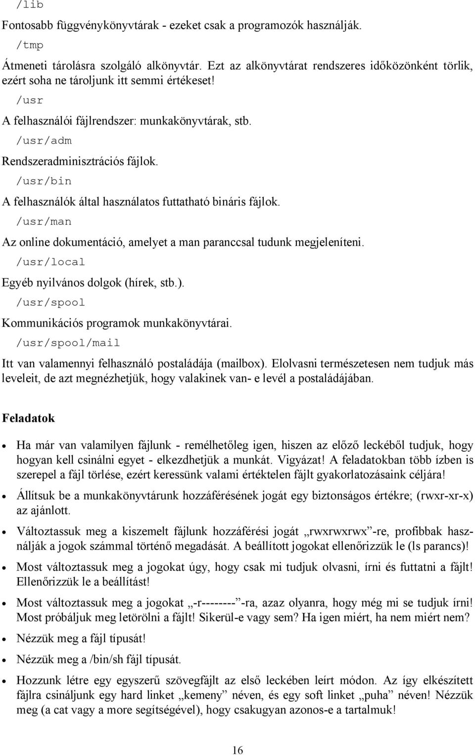 /usr/bin A felhasználók által használatos futtatható bináris fájlok. /usr/man Az online dokumentáció, amelyet a man paranccsal tudunk megjeleníteni. /usr/local Egyéb nyilvános dolgok (hírek, stb.).