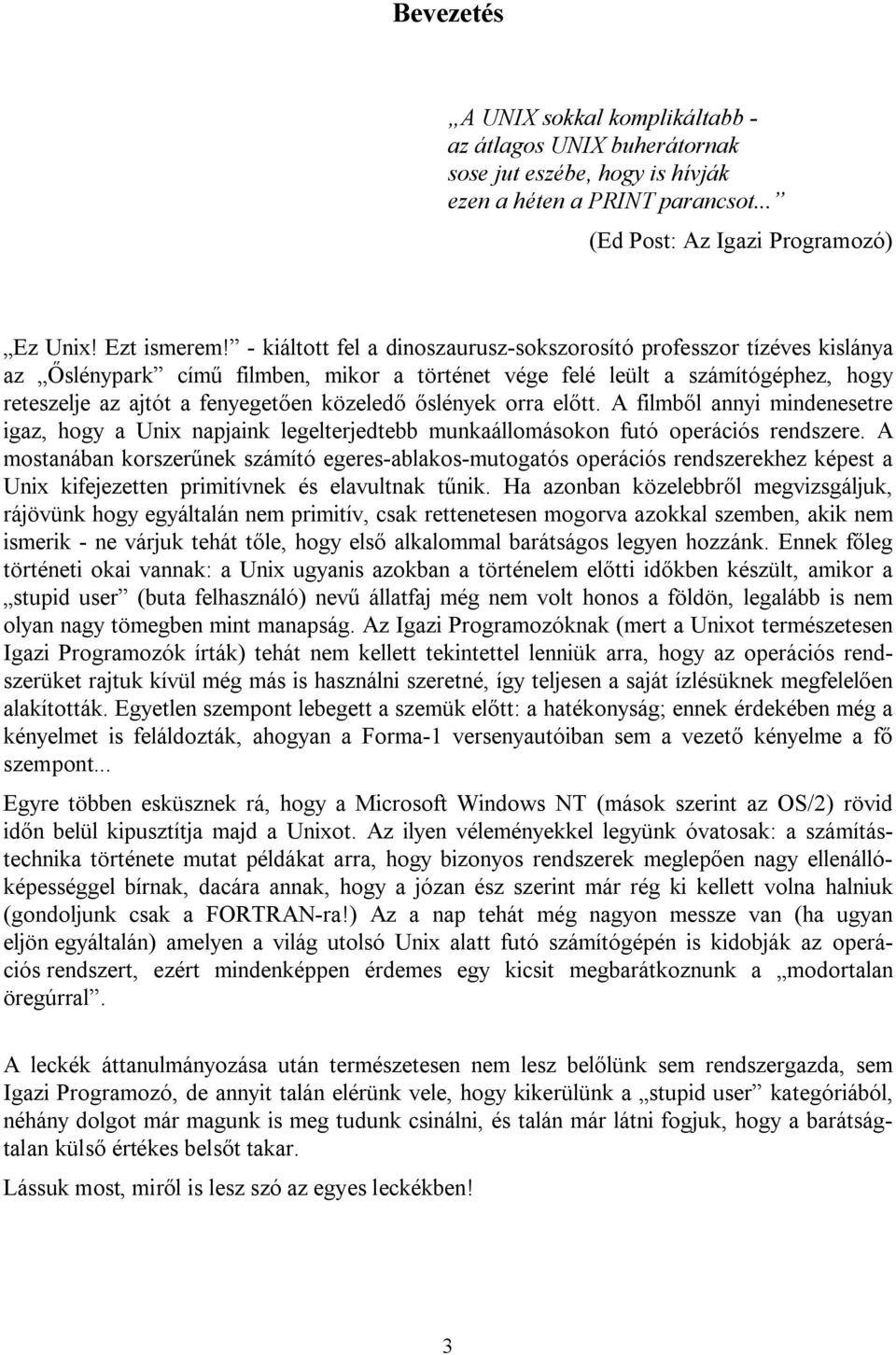 őslények orra előtt. A filmből annyi mindenesetre igaz, hogy a Unix napjaink legelterjedtebb munkaállomásokon futó operációs rendszere.