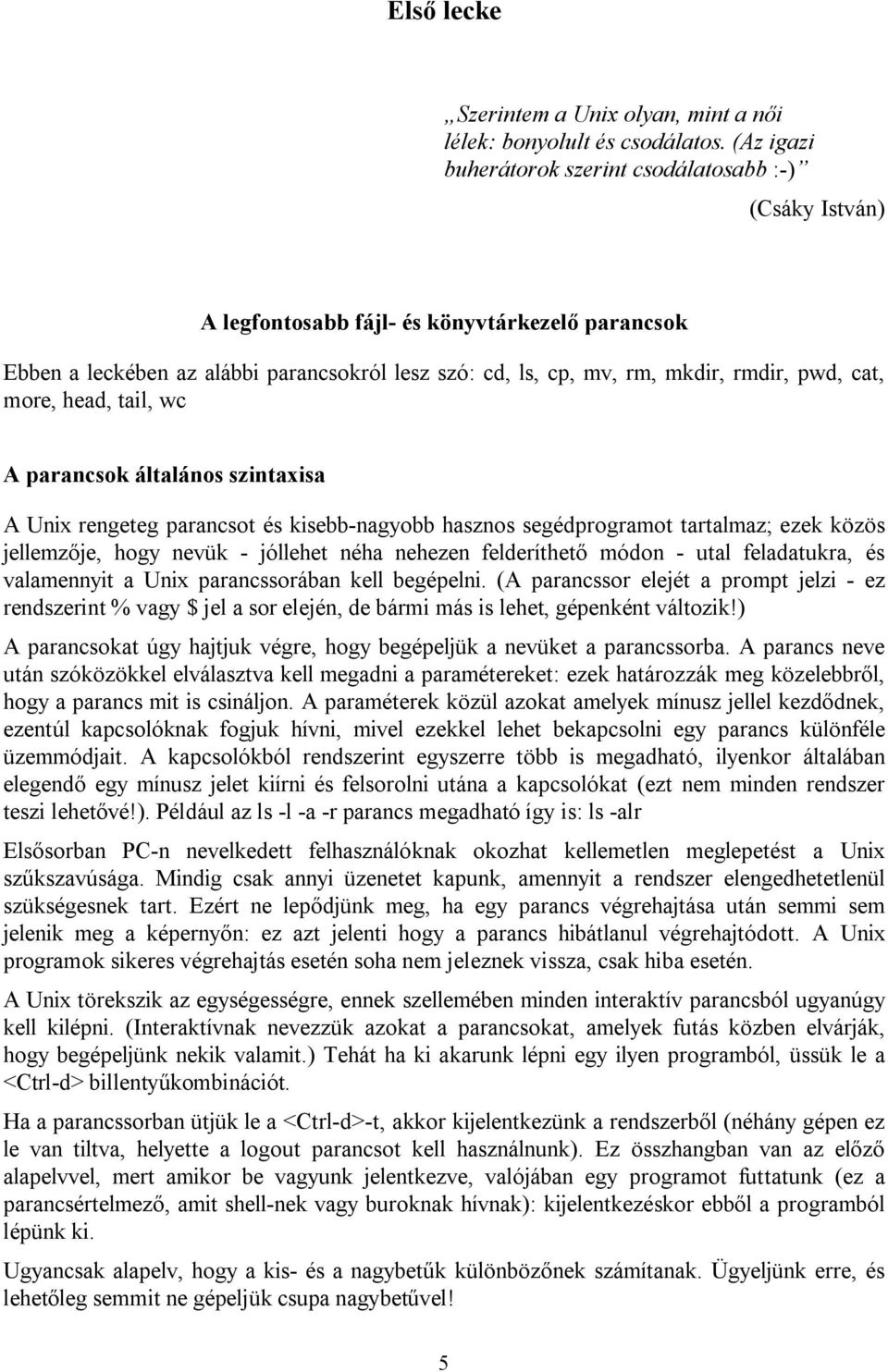 pwd, cat, more, head, tail, wc A parancsok általános szintaxisa A Unix rengeteg parancsot és kisebb-nagyobb hasznos segédprogramot tartalmaz; ezek közös jellemzője, hogy nevük - jóllehet néha nehezen