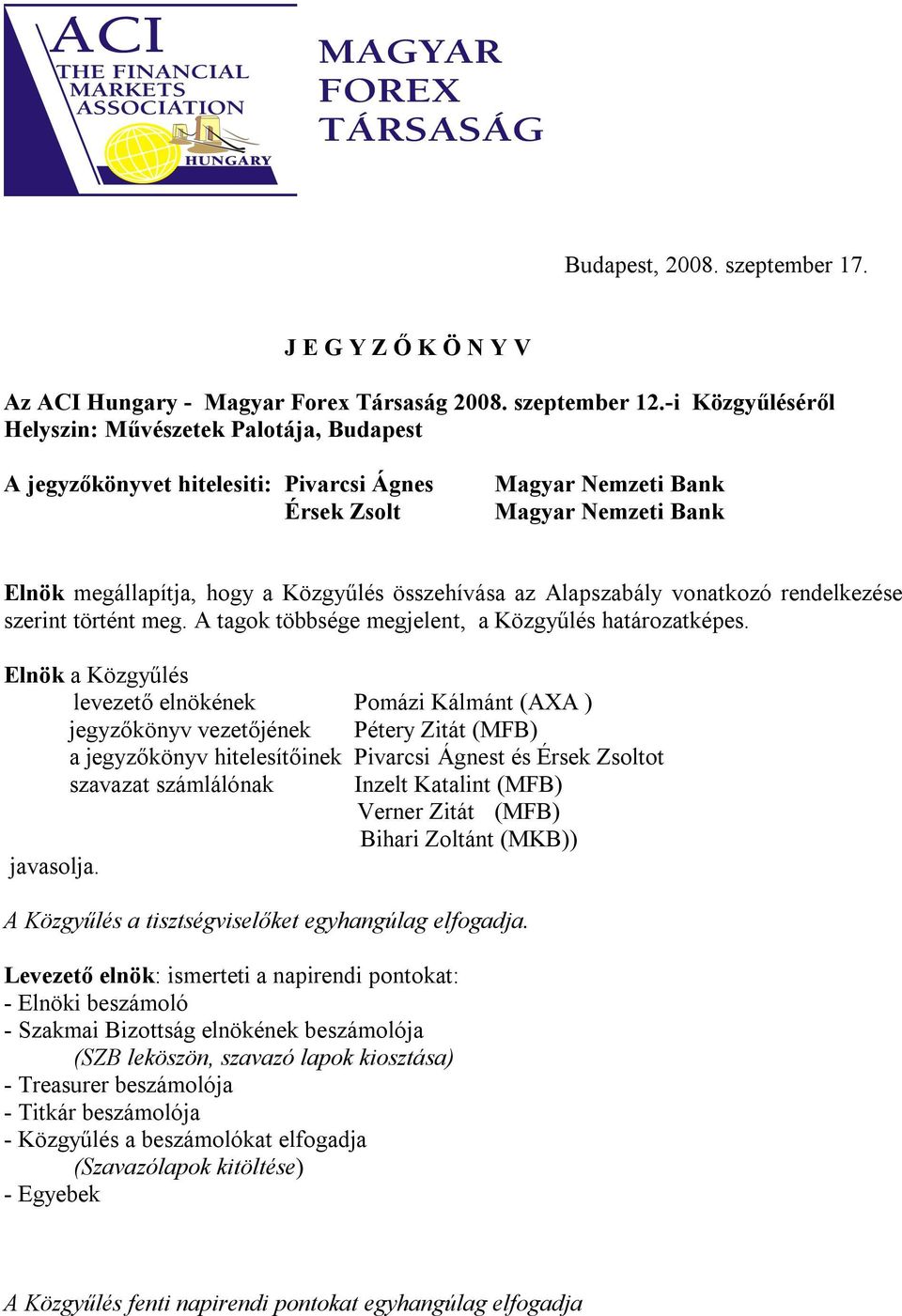 összehívása az Alapszabály vonatkozó rendelkezése szerint történt meg. A tagok többsége megjelent, a Közgyűlés határozatképes.