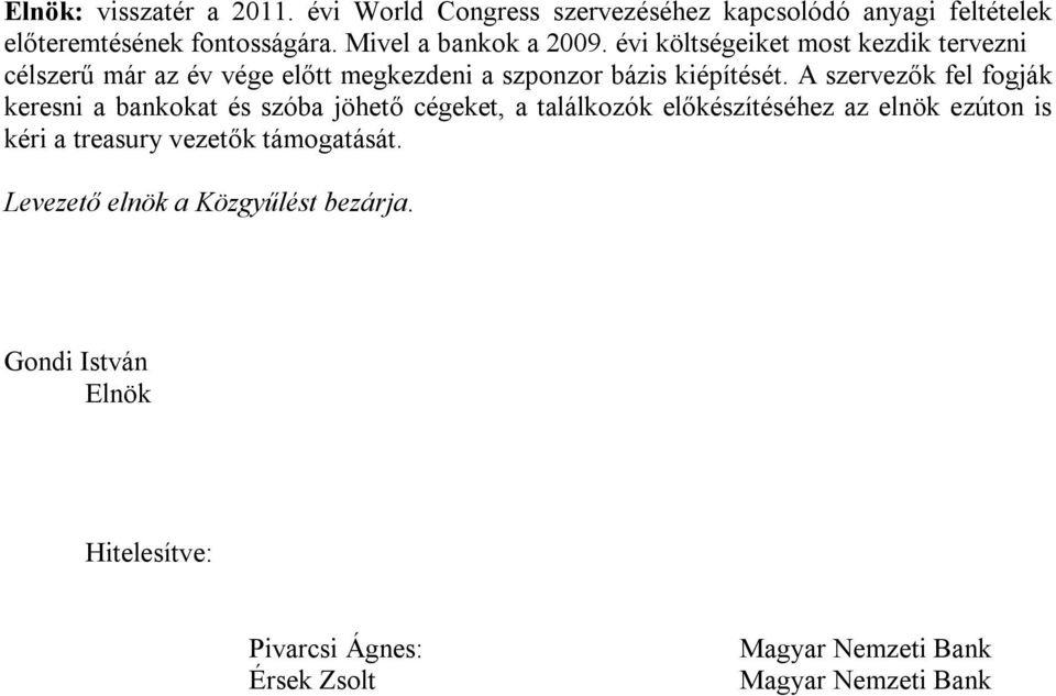 A szervezők fel fogják keresni a bankokat és szóba jöhető cégeket, a találkozók előkészítéséhez az elnök ezúton is kéri a treasury