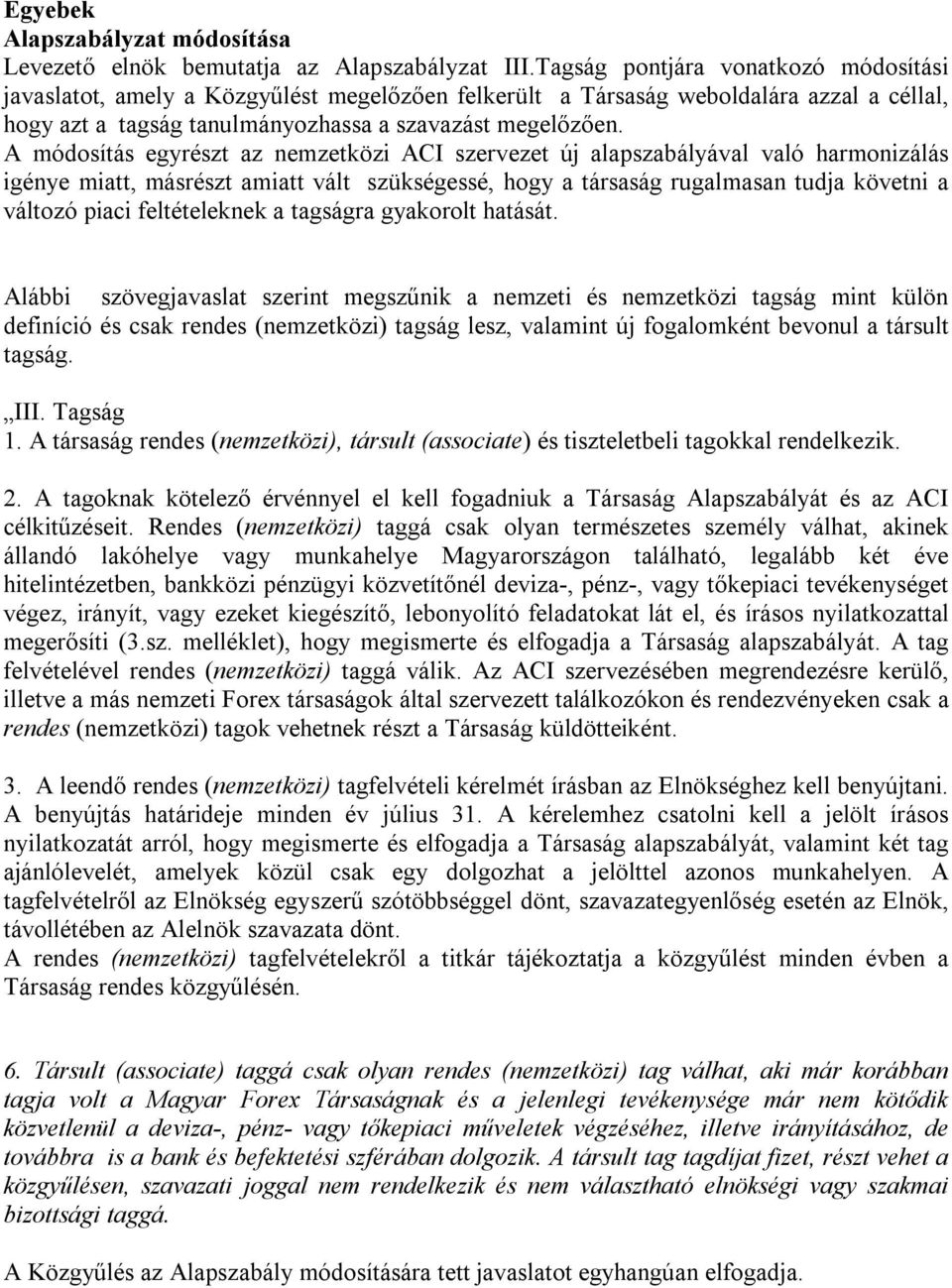 A módosítás egyrészt az nemzetközi ACI szervezet új alapszabályával való harmonizálás igénye miatt, másrészt amiatt vált szükségessé, hogy a társaság rugalmasan tudja követni a változó piaci