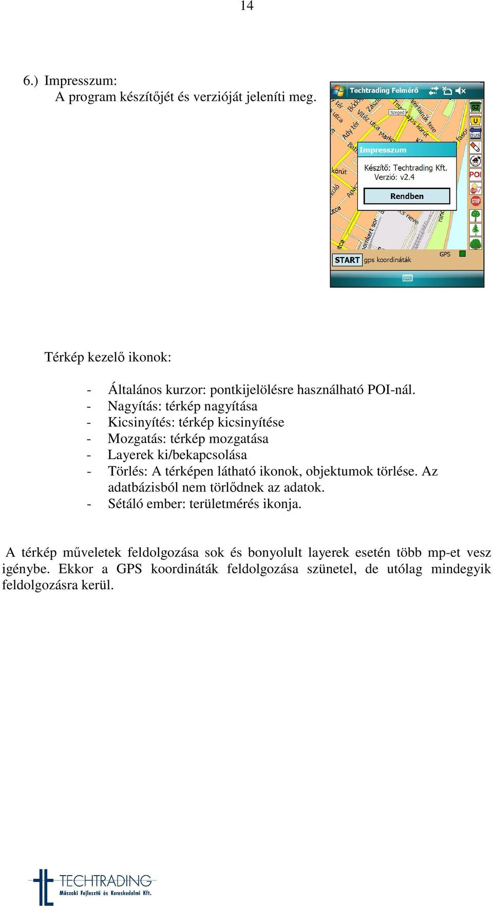 látható ikonok, objektumok törlése. Az adatbázisból nem törldnek az adatok. - Sétáló ember: területmérés ikonja.