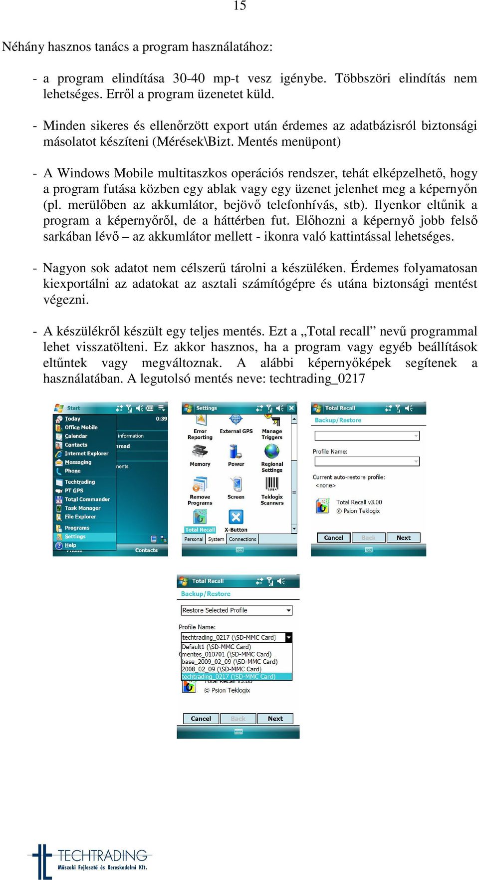 Mentés menüpont) - A Windows Mobile multitaszkos operációs rendszer, tehát elképzelhet, hogy a program futása közben egy ablak vagy egy üzenet jelenhet meg a képernyn (pl.