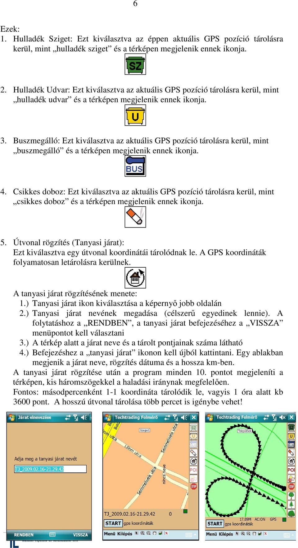 Buszmegálló: Ezt kiválasztva az aktuális GPS pozíció tárolásra kerül, mint buszmegálló és a térképen megjelenik ennek ikonja. 4.