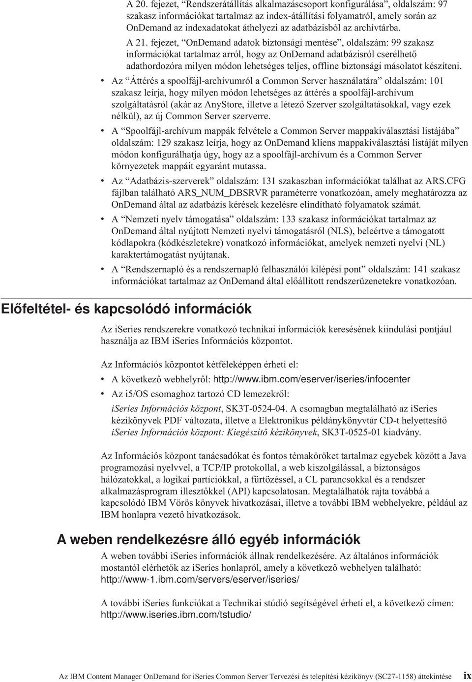 fejezet, OnDemand adatok biztonsági mentése, oldalszám: 99 szakasz információkat tartalmaz arról, hogy az OnDemand adatbázisról cserélhető adathordozóra milyen módon lehetséges teljes, offline