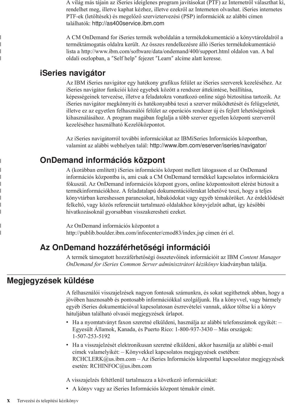 com A CM OnDemand for iseries termék weboldalán a termékdokumentáció a könyvtároldalról a terméktámogatás oldalra került. Az összes rendelkezésre álló iseries termékdokumentáció lista a http://www.