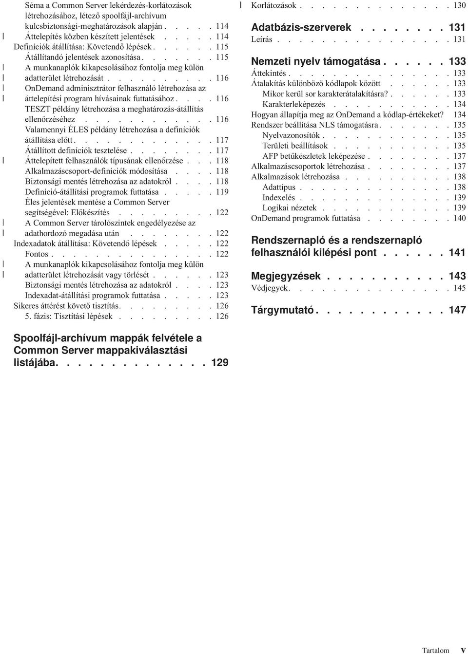 ......... 116 OnDemand adminisztrátor felhasználó létrehozása az áttelepítési program hívásainak futtatásához.... 116 TESZT példány létrehozása a meghatározás-átállítás ellenőrzéséhez.