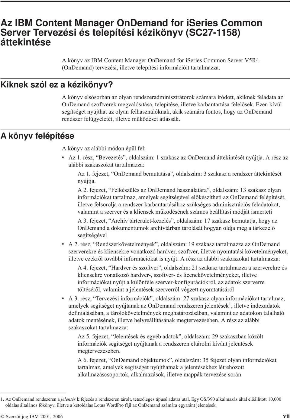 A könyv elsősorban az olyan rendszeradminisztrátorok számára íródott, akiknek feladata az OnDemand szoftverek megvalósítása, telepítése, illetve karbantartása felelősek.