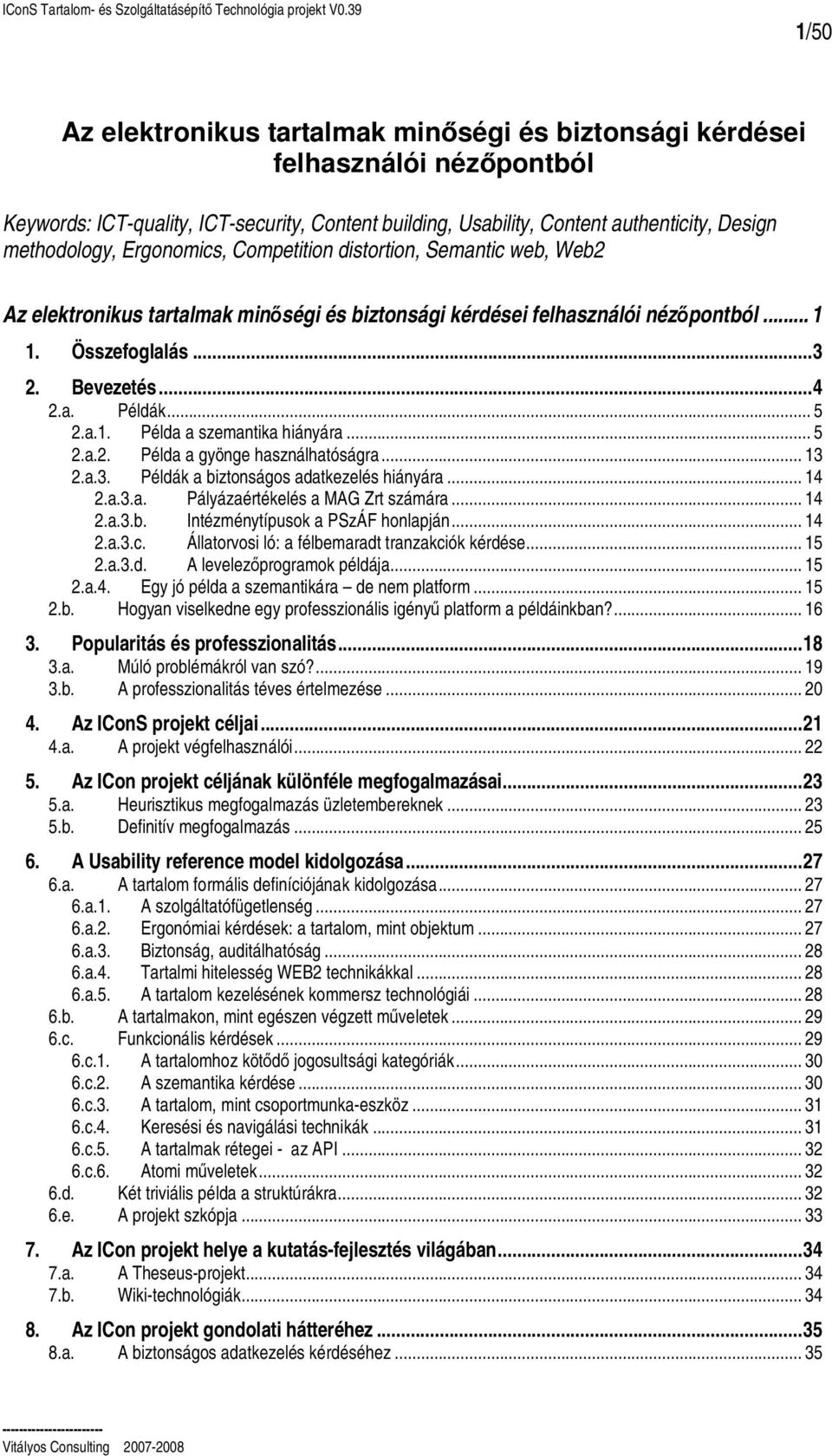 .. 5 2.a.2. Példa a gyönge használhatóságra... 13 2.a.3. Példák a biztonságos adatkezelés hiányára... 14 2.a.3.a. Pályázaértékelés a MAG Zrt számára... 14 2.a.3.b. Intézménytípusok a PSzÁF honlapján.