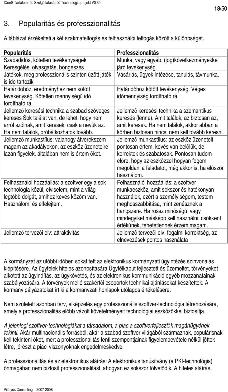 Kötetlen mennyiség id fordítható rá. Jellemz keresési technika a szabad szöveges keresés Sok találat van, de lehet, hogy nem arról szólnak, amit keresek, csak a nevük az.