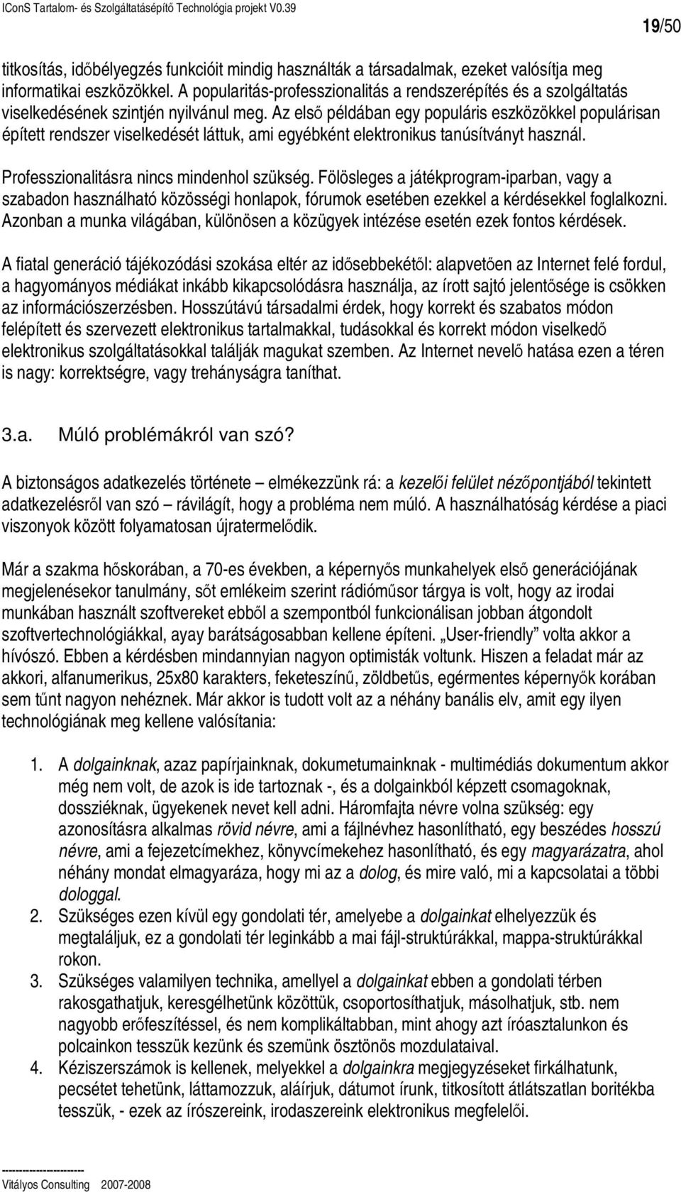 Az els példában egy populáris eszközökkel populárisan épített rendszer viselkedését láttuk, ami egyébként elektronikus tanúsítványt használ. Professzionalitásra nincs mindenhol szükség.