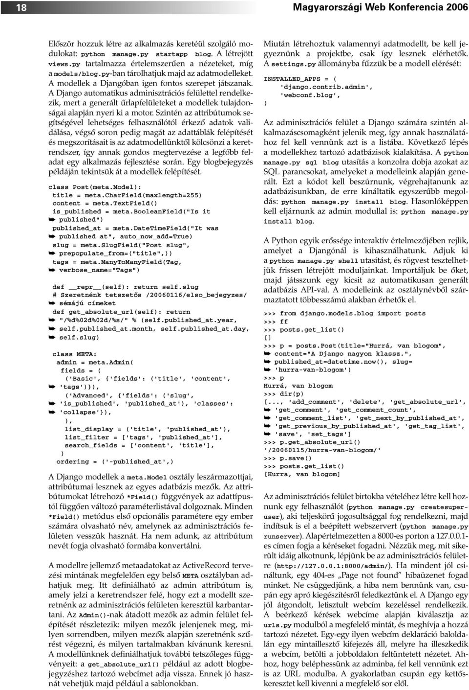 A Django automatikus adminisztrációs felülettel rendelkezik, mert a generált ûrlapfelületeket a modellek tulajdonságai alapján nyeri ki a motor.