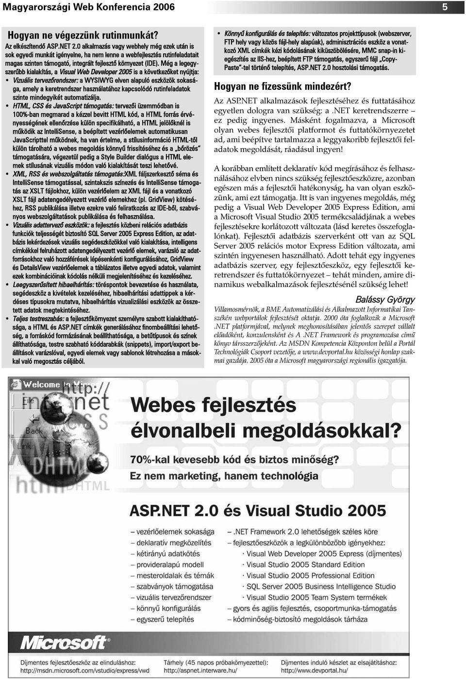 Még a legegyszerûbb kialakítás, a Visual Web Developer 2005 is a következõket nyújtja: Vizuális tervezõrendszer: a WYSIWYG elven alapuló eszközök sokasága, amely a keretrendszer használatához