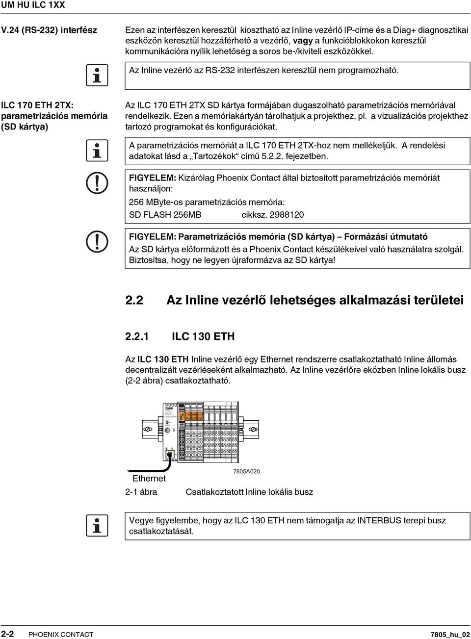 kommunikációra nyílik lehetőség a soros be-/kiviteli eszközökkel. Az Inline vezérlő az RS-3 interfészen keresztül nem programozható.