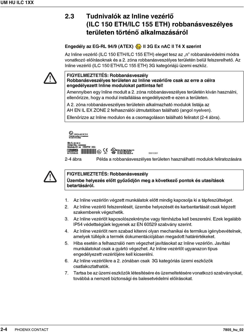 55 ETH) eleget tesz az n robbanásvédelmi módra vonatkozó előírásoknak és a. zóna robbanásveszélyes területén belül felszerelhető. Az Inline vezérlő (ILC 50 ETH/ILC 55 ETH) 3G kategóriájú üzemi eszköz.