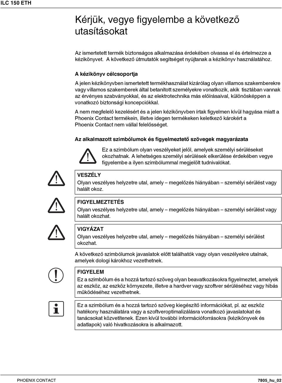 A kézikönyv célcsoportja A jelen kézikönyvben ismertetett termékhasználat kizárólag olyan villamos szakemberekre vagy villamos szakemberek által betanított személyekre vonatkozik, akik tisztában