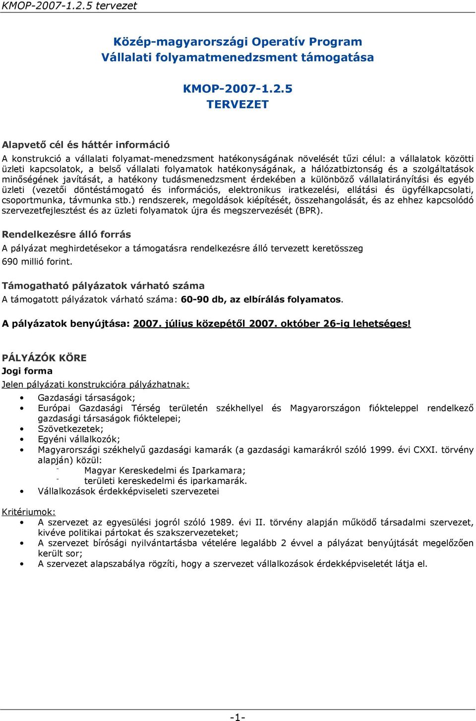 5 TERVEZET Alapvető cél és háttér információ A konstrukció a vállalati folyamat-menedzsment hatékonyságának növelését tűzi célul: a vállalatok közötti üzleti kapcsolatok, a belső vállalati folyamatok