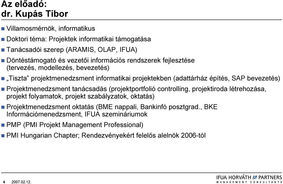 rendszerek fejlesztése (tervezés, modellezés, bevezetés) Tiszta projektmenedzsment informatikai projektekben (adattárház építés, SAP bevezetés) Projektmenedzsment