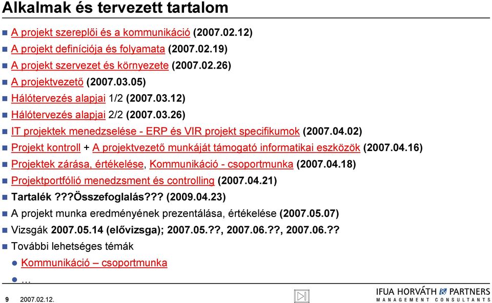 02) Projekt kontroll + A projektvezető munkáját támogató informatikai eszközök (2007.04.16) Projektek zárása, értékelése, Kommunikáció - csoportmunka (2007.04.18) Projektportfólió menedzsment és controlling (2007.