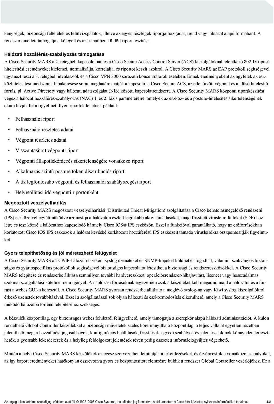 rétegbeli kapcsolóknál és a Cisco Secure Access Control Server (ACS) kiszolgálóknál jelentkező 802.1x típusú hitelesítési eseményeket kielemzi, normalizálja, korrelálja, és riportot készít azokról.