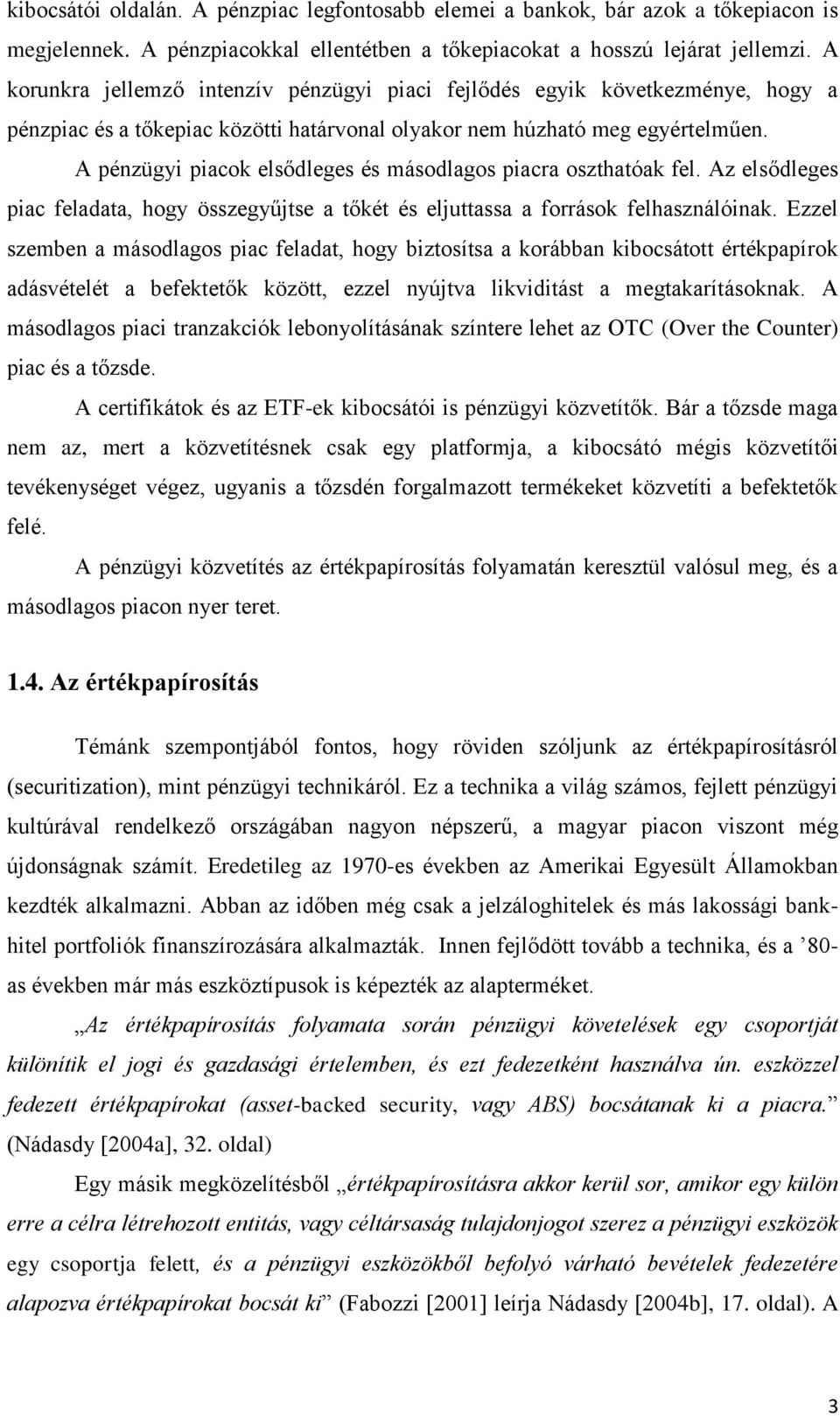 A pénzügyi piacok elsődleges és másodlagos piacra oszthatóak fel. Az elsődleges piac feladata, hogy összegyűjtse a tőkét és eljuttassa a források felhasználóinak.