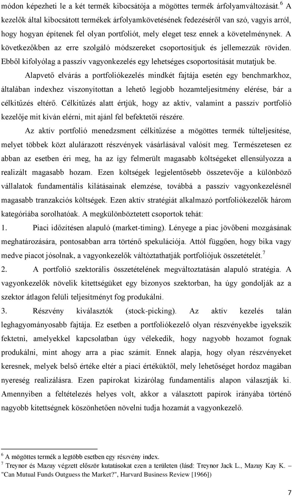 A következőkben az erre szolgáló módszereket csoportosítjuk és jellemezzük röviden. Ebből kifolyólag a passzív vagyonkezelés egy lehetséges csoportosítását mutatjuk be.