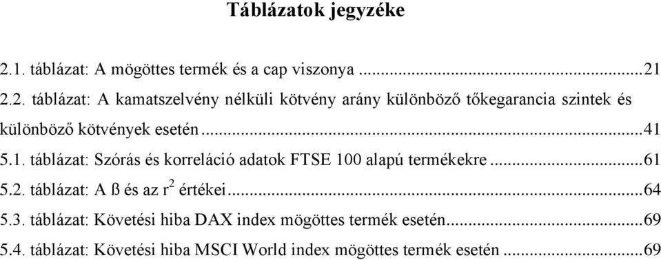 2.2. táblázat: A kamatszelvény nélküli kötvény arány különböző tőkegarancia szintek és különböző kötvények esetén.