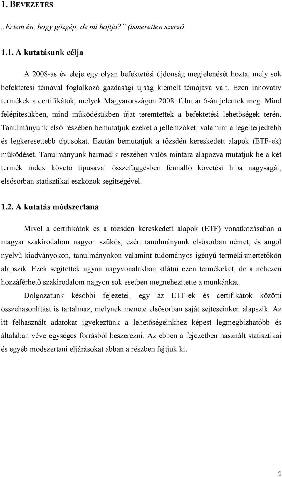 Tanulmányunk első részében bemutatjuk ezeket a jellemzőket, valamint a legelterjedtebb és legkeresettebb típusokat. Ezután bemutatjuk a tőzsdén kereskedett alapok (ETF-ek) működését.