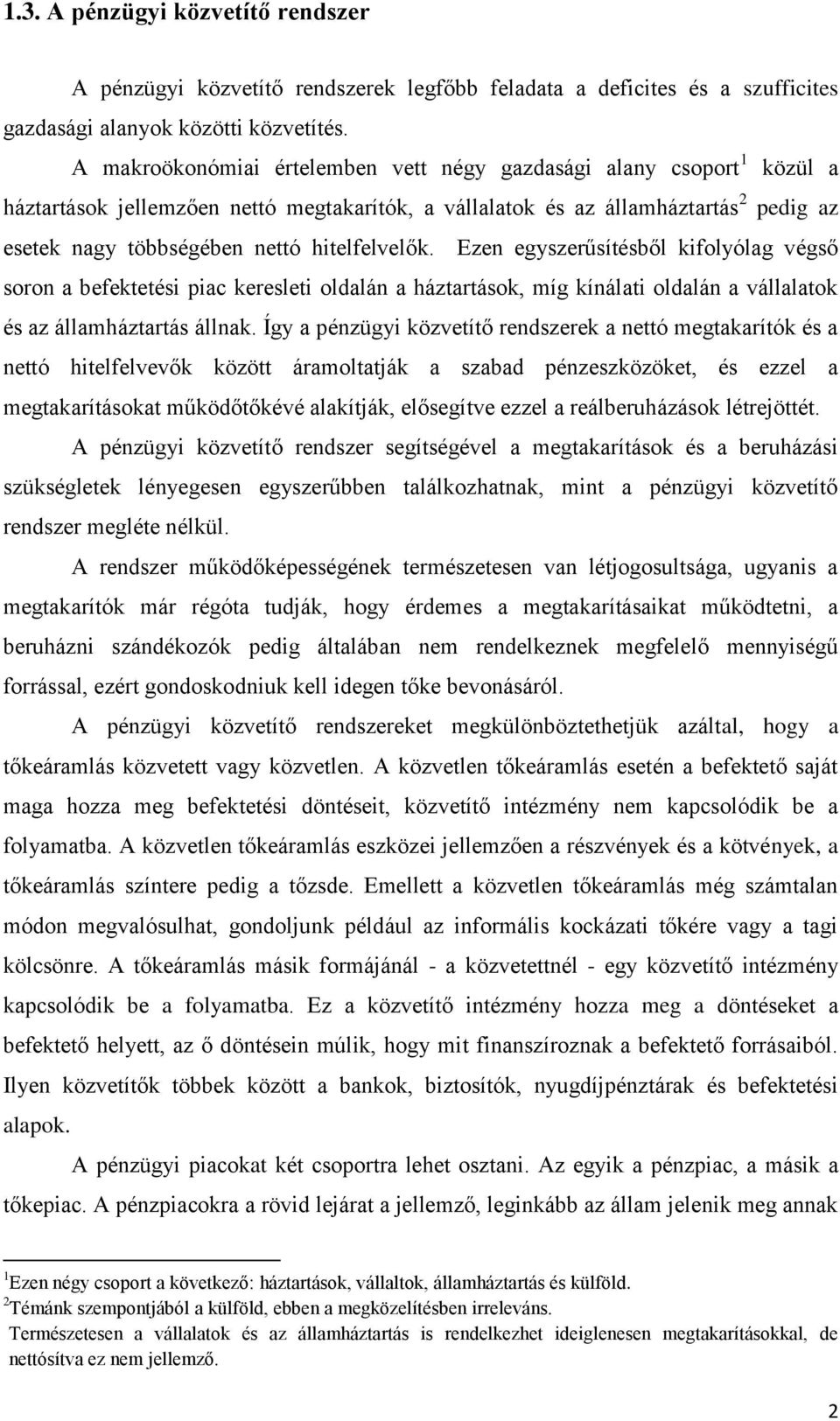 hitelfelvelők. Ezen egyszerűsítésből kifolyólag végső soron a befektetési piac keresleti oldalán a háztartások, míg kínálati oldalán a vállalatok és az államháztartás állnak.