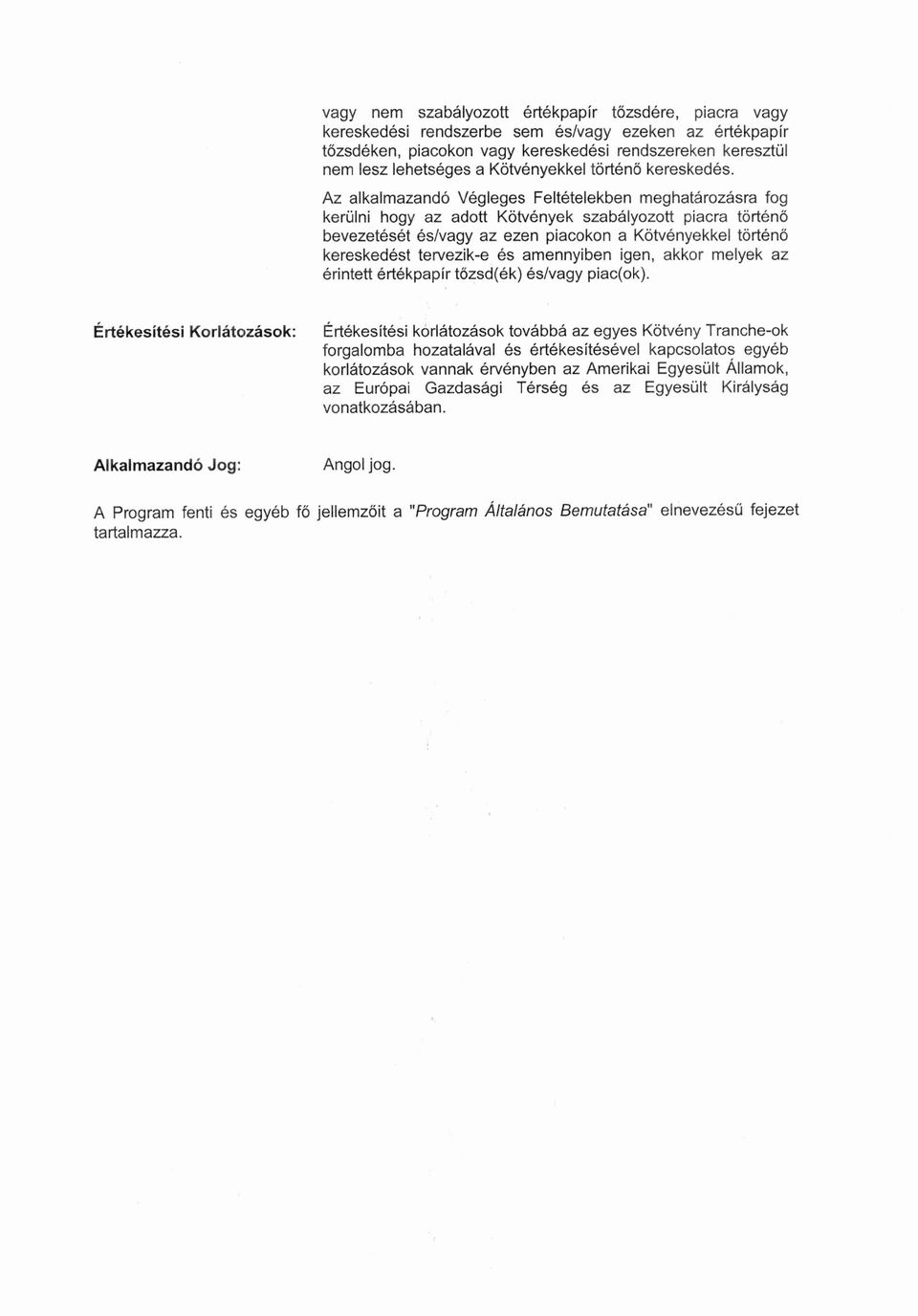 Az alkalmazando Vegleges Feltetelekben meghatarozasra fog keriilni hogy az adott Kotvenyek szabalyozott piacra torteno bevezeteset eslvagy az ezen piacokon a Kotvenyekkel torteno kereskedest