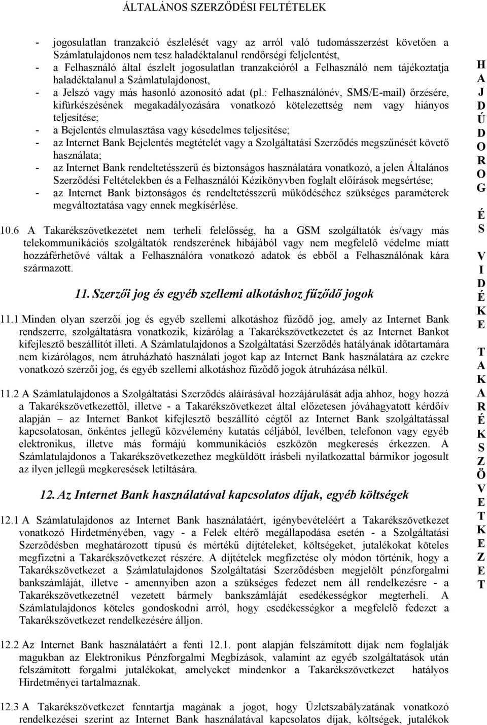 : Felhasználónév, M/-mail) őrzésére, kifürkészésének megakadályozására vonatkozó kötelezettség nem vagy hiányos teljesítése; - a Bejelentés elmulasztása vagy késedelmes teljesítése; - az nternet Bank