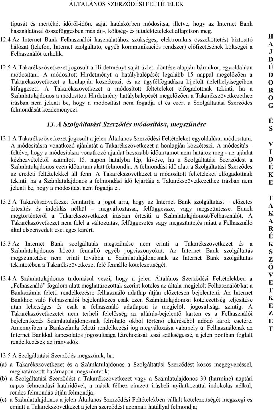 Felhasználót terhelik. 12.5 akarékszövetkezet jogosult a irdetményt saját üzleti döntése alapján bármikor, egyoldalúan módosítani.