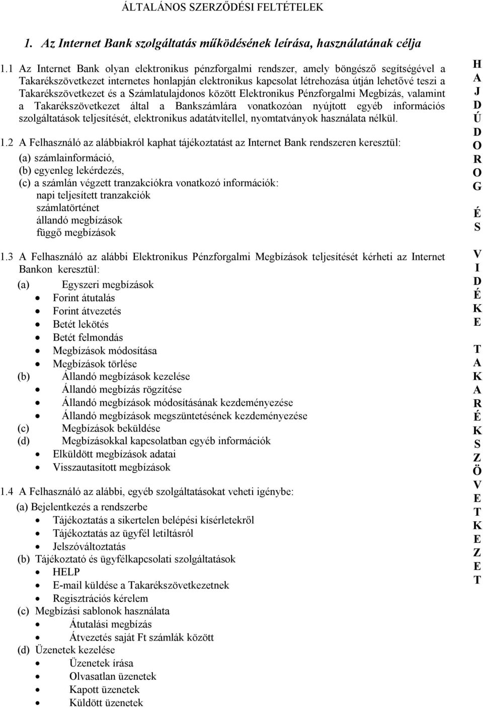 akarékszövetkezet és a zámlatulajdonos között lektronikus Pénzforgalmi Megbízás, valamint a akarékszövetkezet által a Bankszámlára vonatkozóan nyújtott egyéb információs szolgáltatások teljesítését,