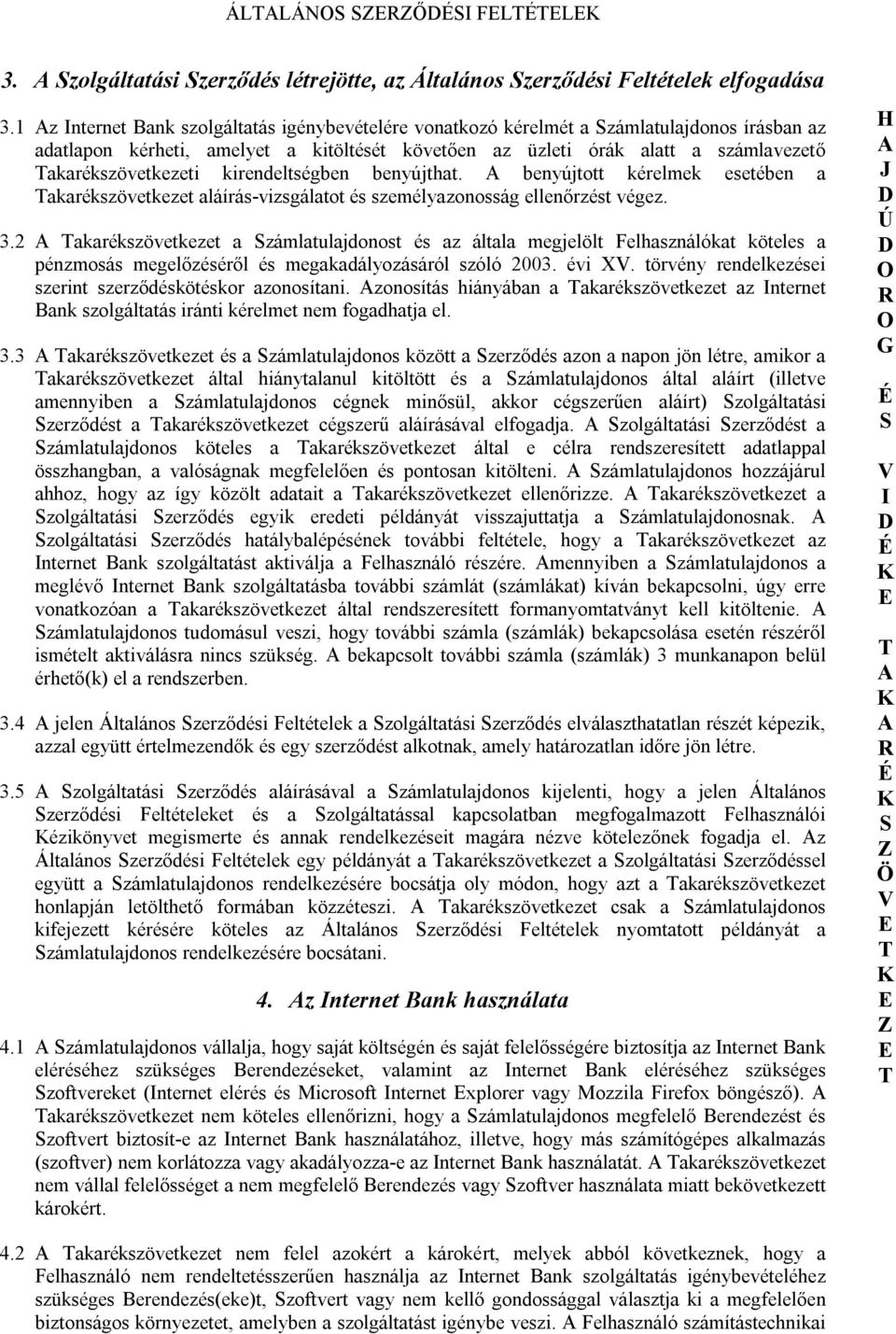 kirendeltségben benyújthat. benyújtott kérelmek esetében a akarékszövetkezet aláírás-vizsgálatot és személyazonosság ellenőrzést végez. 3.