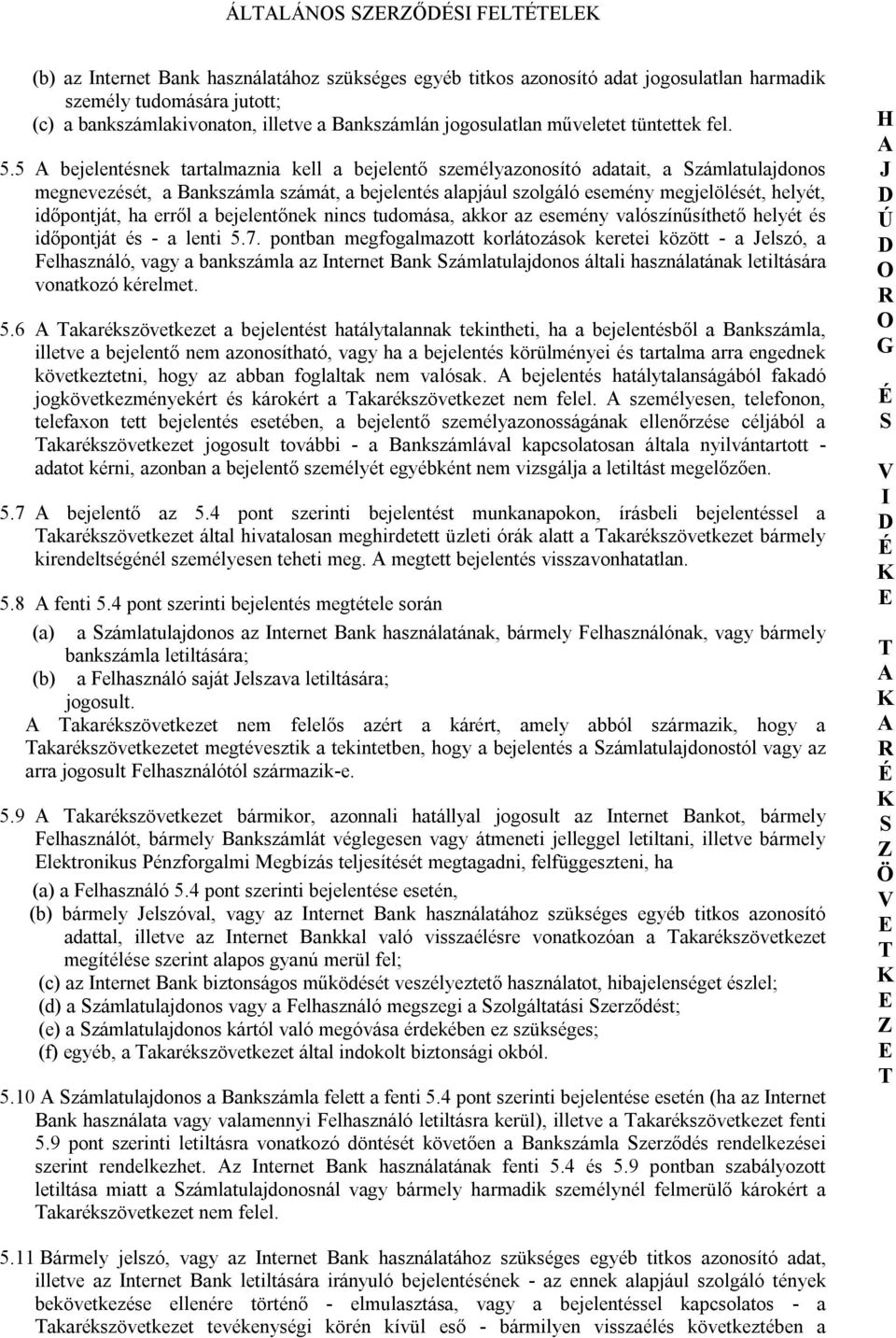 5 bejelentésnek tartalmaznia kell a bejelentő személyazonosító adatait, a zámlatulajdonos megnevezését, a Bankszámla számát, a bejelentés alapjául szolgáló esemény megjelölését, helyét, időpontját,