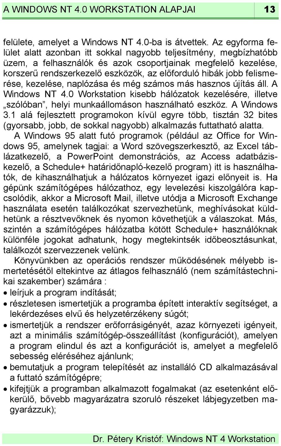 jobb felismerése, kezelése, naplózása és még számos más hasznos újítás áll. A Windows NT 4.0 Workstation kisebb hálózatok kezelésére, illetve szólóban, helyi munkaállomáson használható eszköz.