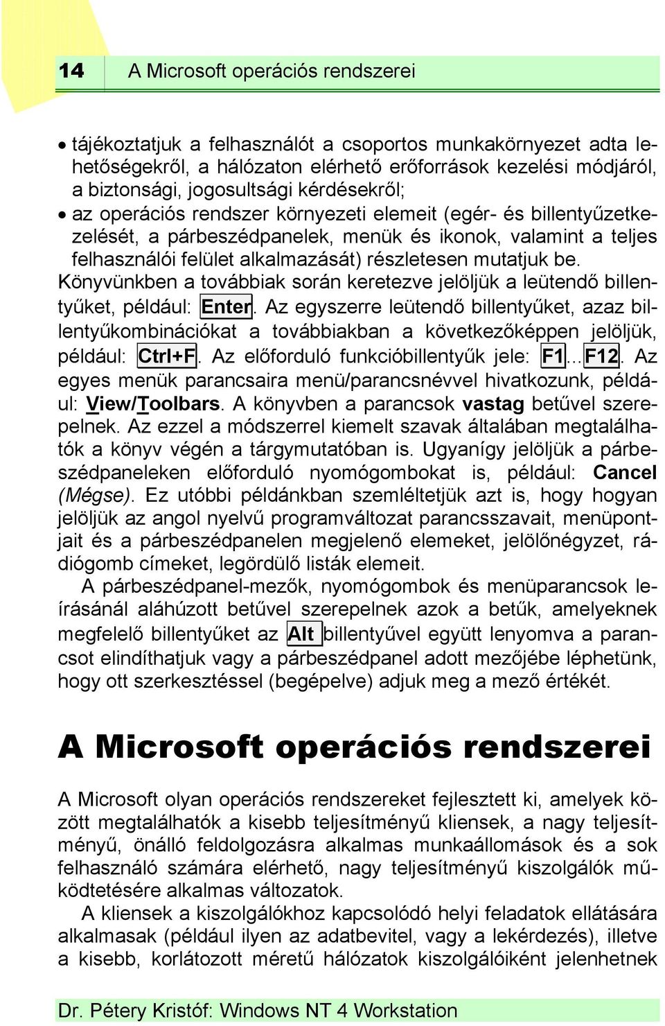 be. Könyvünkben a továbbiak során keretezve jelöljük a leütendő billentyűket, például: Enter.