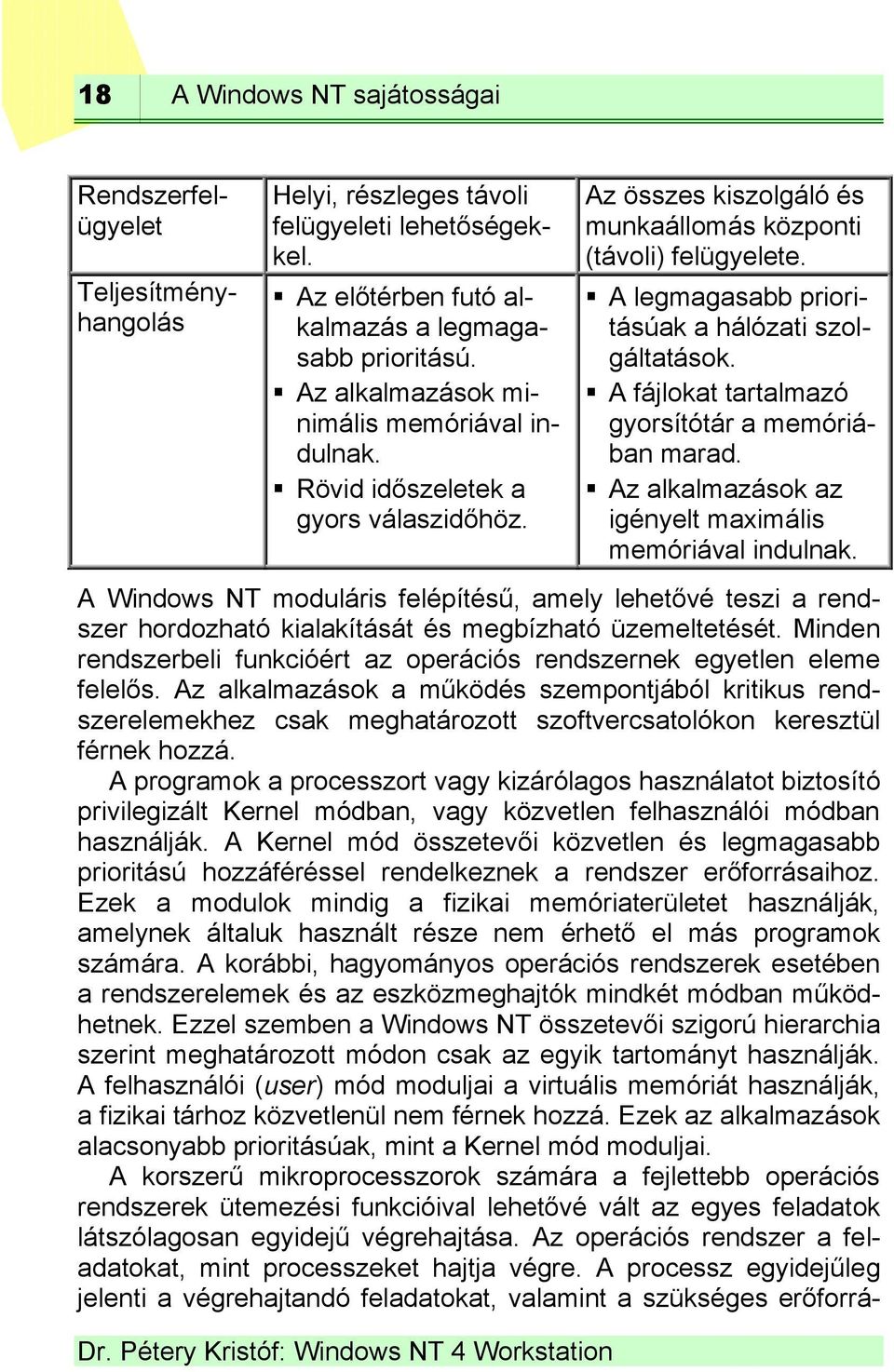 A legmagasabb prioritásúak a hálózati szolgáltatások. A fájlokat tartalmazó gyorsítótár a memóriában marad. Az alkalmazások az igényelt maximális memóriával indulnak.